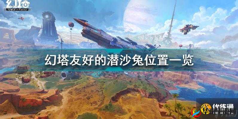 幻塔探秘：友好潜沙兔位置及探索解密全攻略