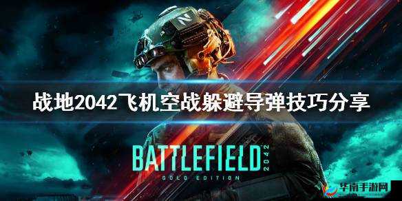 战地2042空战实战指南：飞机遭导弹锁定如何巧妙躲避与反制技巧揭秘