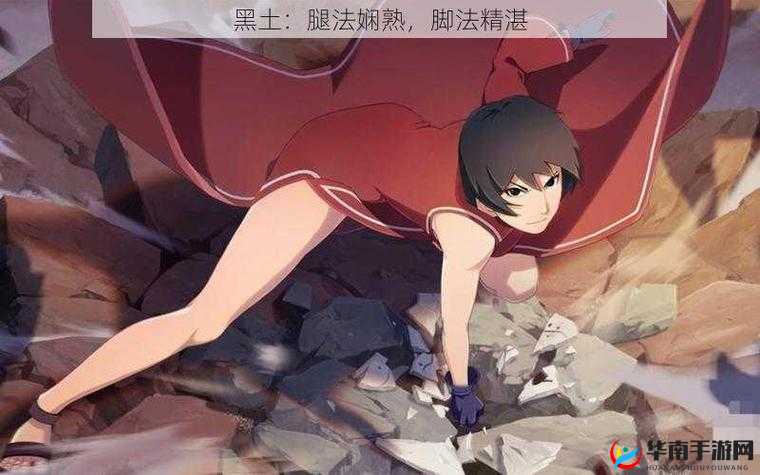 黑土腿法娴熟脚法精湛：展现非凡技艺的传奇风采